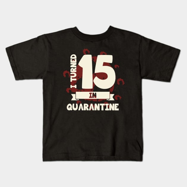 I TURNED 15 IN QUARANTINE Kids T-Shirt by CoolTees